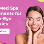 Best Med Spa Treatments for Under-Eye Wrinkles