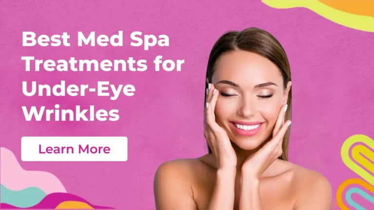 Best Med Spa Treatments for Under-Eye Wrinkles
