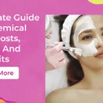 Ultimate Guide to Chemical Peel Costs, Types, and Benefits